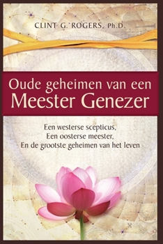 Paperback Oude geheimen van een Meester-Genezer: Een Westerse Scepticus, een Oosterse meester en de Grootste [Dutch] Book