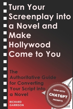 Paperback Turn Your Screenplay into a Novel and Make Hollywood Come to You: The Authoritative Guide for Converting Your Script into a Novel Book