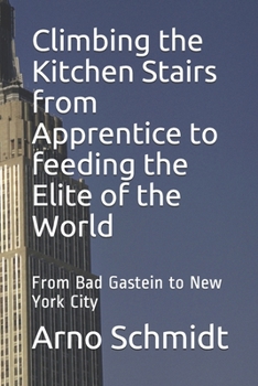 Paperback Climbing the Kitchen Stairs from Apprentice to feeding the Elite of the World: From Bag Gastein to New York City Book