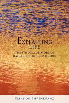 Paperback Explaining Life: The Wisdom of Modern Jewish Poetry: 1960 to 2010 Book