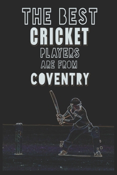 The Best Cricket Players are from Coventry journal: 6*9 Lined Diary Notebook, Journal or Planner and Gift with 120 pages