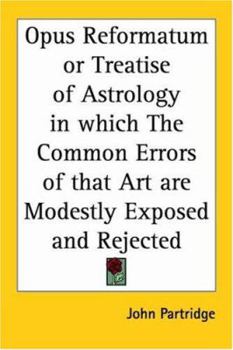 Paperback Opus Reformatum or Treatise of Astrology in which The Common Errors of that Art are Modestly Exposed and Rejected Book