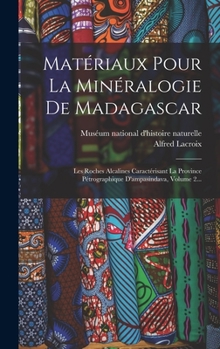 Hardcover Matériaux Pour La Minéralogie De Madagascar: Les Roches Alcalines Caractérisant La Province Pétrographique D'ampasindava, Volume 2... [French] Book