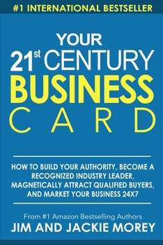 Paperback Your 21st Century Business Card: How To Build Your Authority, Become A Recognized Industry Leader, Magnetically Attract Qualified Buyers, And Market Y Book