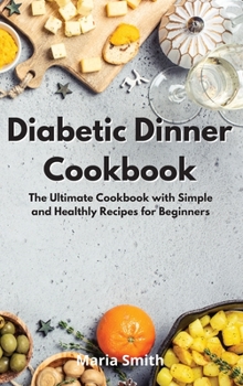 Hardcover Diabetic Dinner Cookbook: The Ultimate Cookbook with Simple and Healthly Recipes for Beginners Book