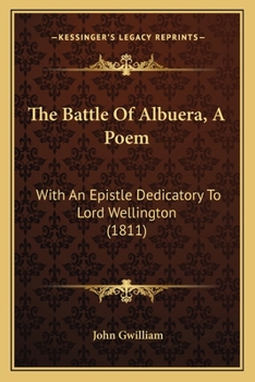 The Battle of Albuera: A Poem. with an Epistle Dedicatory to Lord Wellington.