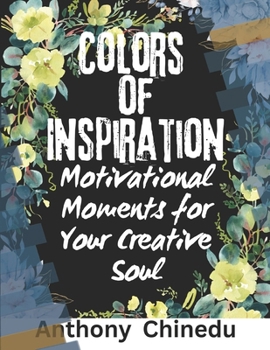 COLORS OF INSPIRATION: MOTIVATIONAL MOMENTS FOR YOUR CREATIVE SOUL. Adult/Kids