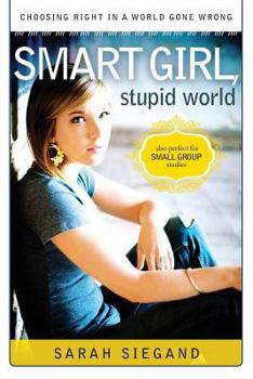 Paperback Smart Girl, Stupid World: Choosing Right In A World Gone Wrong Book