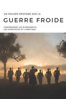 Paperback Un Regard Profond sur la Guerre Froide: Comprendre les Événements, les Stratégies et l'Héritage [French] Book