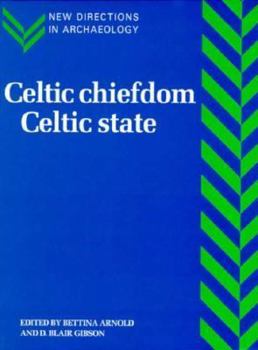 Celtic Chiefdom, Celtic State: The Evolution of Complex Social Systems in Prehistoric Europe (New Directions in Archaeology)
