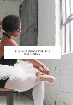 THE NOTEBOOK FOR THE BALLERINA: 2020 write down all your thoughts and feelimgs or even ideas and goals you have set for the future