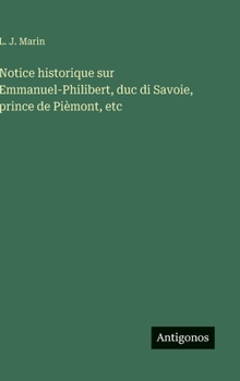 Notice historique sur Emmanuel-Philibert, duc di Savoie, prince de Pièmont, etc
