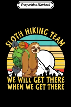 Composition Notebook: Sloth Hiking Team We'll Get There When We Get There  Journal/Notebook Blank Lined Ruled 6x9 100 Pages