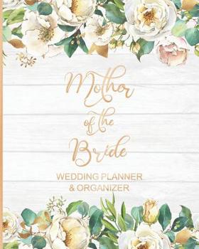 Mother of the Bride Wedding Planner & Organizer: Large White Roses Wedding Planning Organizer - Seating charts - Guest Lists - Detailed worksheets - Checklists and More