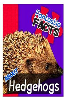 Paperback Fantastic Facts about Hedgehogs: Illustrated Fun Learning for Kids Book