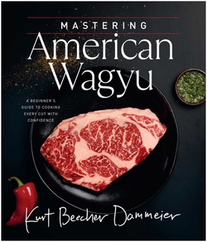 Hardcover Mastering American Wagyu: A Beginner's Guide to Cooking Every Cut with Confidence Book