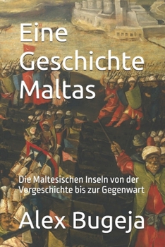 Eine Geschichte Maltas: Die Maltesischen Inseln von der Vorgeschichte bis zur Gegenwart (German Edition)