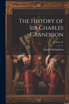 The History of Sir Charles Grandison; Volume IV