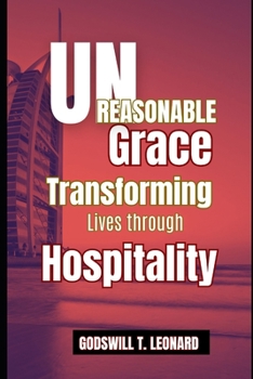 Unreasonable Grace: Transforming Lives through Hospitality