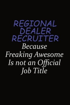 Paperback Regional Dealer Recruiter Because Freaking Awesome Is Not An Official Job Title: Career journal, notebook and writing journal for encouraging men, wom Book