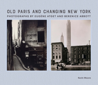 Hardcover Old Paris and Changing New York: Photographs by Eugène Atget and Berenice Abbott Book