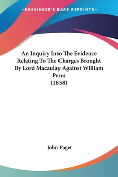 Paperback An Inquiry Into The Evidence Relating To The Charges Brought By Lord Macaulay Against William Penn (1858) Book
