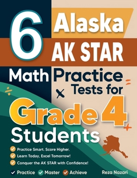 Paperback 6 Alaska AK STAR Grade 4 Math Practice Tests: A Complete Guide to Building Math Mastery and Excelling on the Alaska AK STAR Test Book