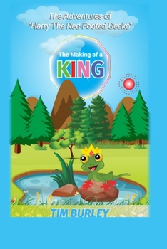 The Adventures of “Harry, The Red Footed Gecko”: Book 1: The Making of a King