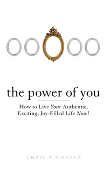 Paperback The Power of You: How to Live Your Authentic, Exciting, Joy-Filled Life Now! Book