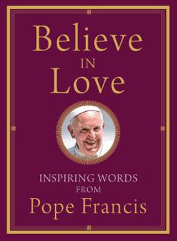 Paperback Believe in Love: Inspiring Words from Pope Francis Book