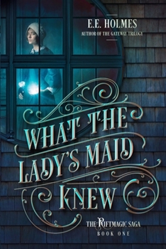 What the Lady's Maid Knew - Book #1 of the Riftmagic Saga