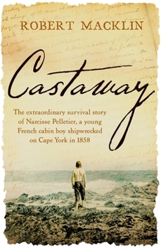 Paperback Castaway: The Extraordinary Survival Story of Narcisse Pelletier, a Young French Cabin Boy Shipwrecked on Cape York in 1858 Book