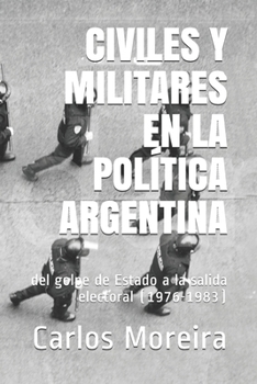 Paperback Civiles Y Militares En La Política Argentina: del golpe de Estado a la salida electoral (1976-1983) [Spanish] Book