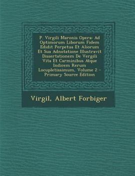 P. Virgili Maronis Opera: Ad Optimorum Liborum Fidem Edidit Perpetua Et Aliorum Et Sua Adnotatione Illustravit Dissertationem De Vergili Vita Et ... Locupletissimum, Volume 2