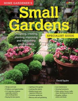 Paperback Home Gardener's Small Gardens: Designing, Creating, Planting, Improving and Maintaining Small Gardens Book