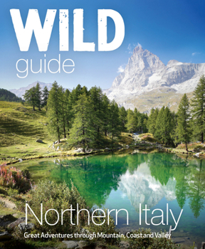 Paperback Wild Guide Northern Italy: Great Adventures Through Mountain, Coast and Valley Book