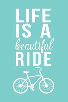 Life Is A Beautiful Ride: Inspirational Bike Quote Composition Notebook for Bike Riders and Cyclists