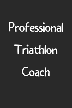 Paperback Professional Triathlon Coach: Lined Journal, 120 Pages, 6 x 9, Funny Triathlon Gift Idea, Black Matte Finish (Professional Triathlon Coach Journal) Book