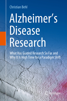 Hardcover Alzheimer's Disease Research: What Has Guided Research So Far and Why It Is High Time for a Paradigm Shift Book