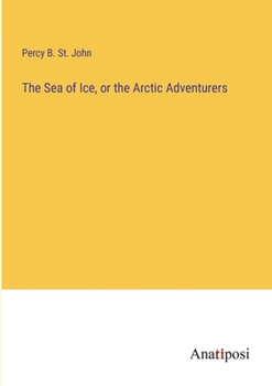 Paperback The Sea of Ice, or the Arctic Adventurers Book