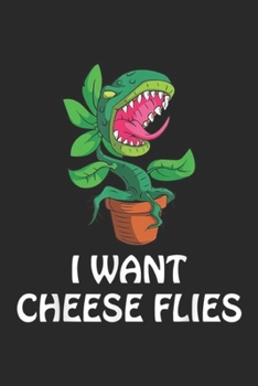 Paperback I Want Cheese Flies: I WANT CHEESE FLIES VENUS FLY TRAP CARNIVOROUS PLANT GIFT Journal/Notebook Blank Lined Ruled 6x9 100 Pages Book