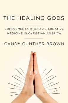 Hardcover Healing Gods: Complementary and Alternative Medicine in Christian America Book