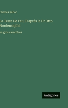La Terre De Feu; D'après le Dr Otto Nordenskjöld: en gros caractères (French Edition)