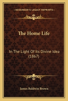 Paperback The Home Life: In The Light Of Its Divine Idea (1867) Book