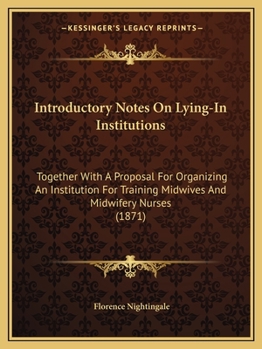 Paperback Introductory Notes On Lying-In Institutions: Together With A Proposal For Organizing An Institution For Training Midwives And Midwifery Nurses (1871) Book