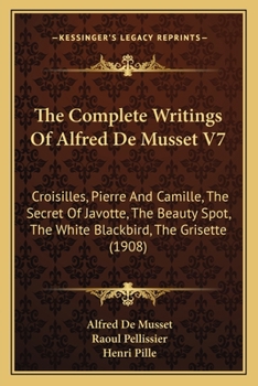 Paperback The Complete Writings Of Alfred De Musset V7: Croisilles, Pierre And Camille, The Secret Of Javotte, The Beauty Spot, The White Blackbird, The Grisett Book
