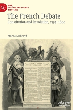 Hardcover The French Debate: Constitution and Revolution, 1795-1800 Book