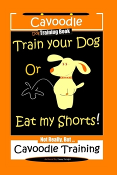 Paperback Cavoodle Dog Training Book, Train Your Dog Or Eat My Shorts! Not Really, But...Cavoodle Training Book