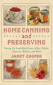 Spiral-bound Home Canning and Preserving: Putting Up Small-Batch Jams, Jellies, Pickles, Chutneys, Relishes, Spices and More Book