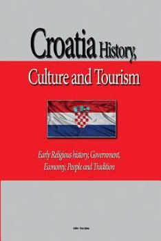 Paperback Croatia History, Culture and Tourism: Early Religious history, Government, Economy, People and Tradition Book